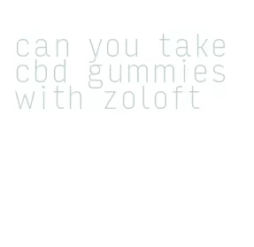 can you take cbd gummies with zoloft