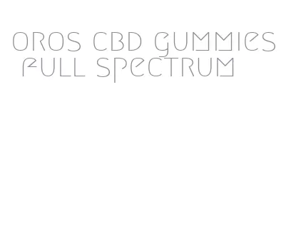 oros cbd gummies full spectrum