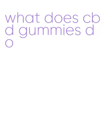 what does cbd gummies do