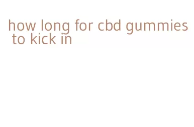 how long for cbd gummies to kick in