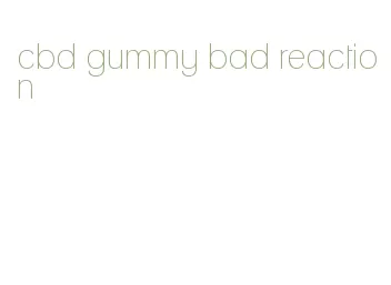 cbd gummy bad reaction