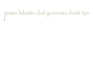 green lobster cbd gummies shark tank