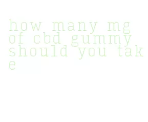 how many mg of cbd gummy should you take