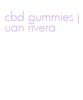 cbd gummies juan rivera