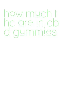 how much thc are in cbd gummies