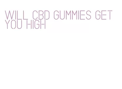 will cbd gummies get you high