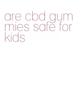 are cbd gummies safe for kids