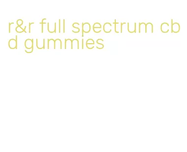 r&r full spectrum cbd gummies