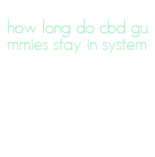 how long do cbd gummies stay in system