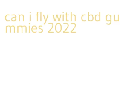 can i fly with cbd gummies 2022