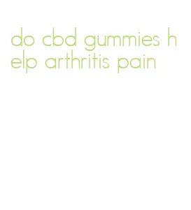 do cbd gummies help arthritis pain