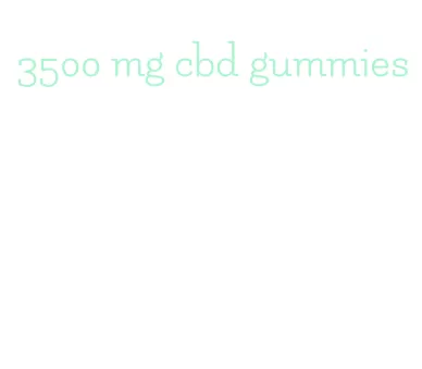 3500 mg cbd gummies