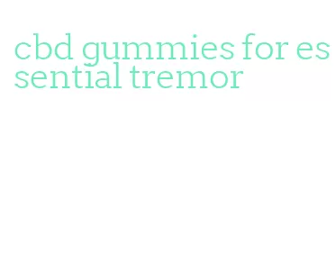 cbd gummies for essential tremor