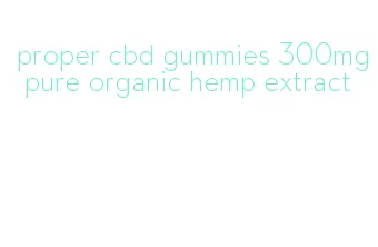 proper cbd gummies 300mg pure organic hemp extract