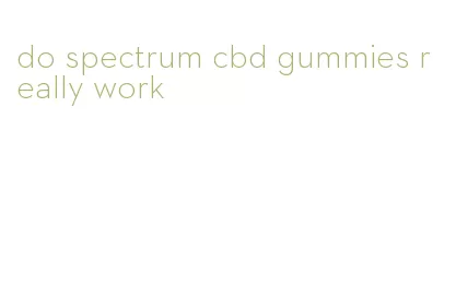 do spectrum cbd gummies really work