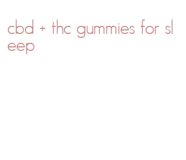 cbd + thc gummies for sleep