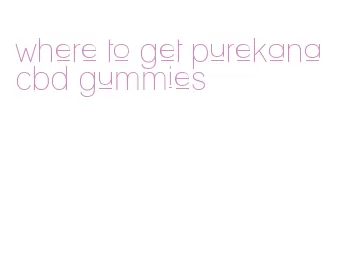 where to get purekana cbd gummies