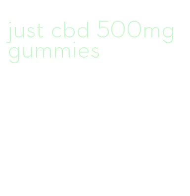 just cbd 500mg gummies