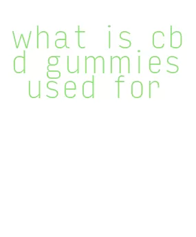 what is cbd gummies used for