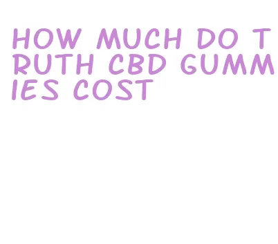 how much do truth cbd gummies cost