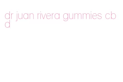 dr juan rivera gummies cbd