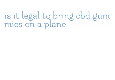 is it legal to bring cbd gummies on a plane