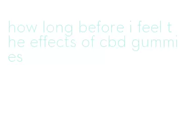 how long before i feel the effects of cbd gummies