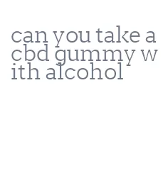 can you take a cbd gummy with alcohol