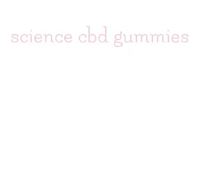 science cbd gummies