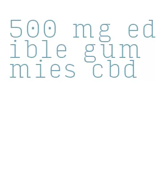 500 mg edible gummies cbd