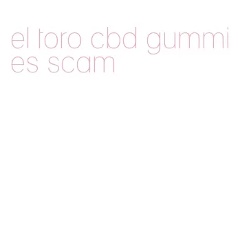 el toro cbd gummies scam