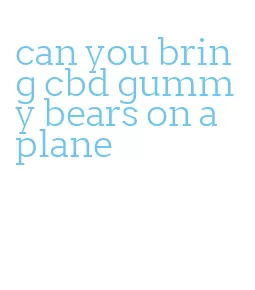 can you bring cbd gummy bears on a plane