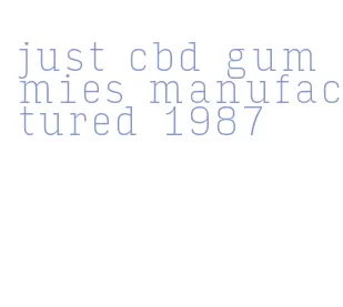 just cbd gummies manufactured 1987