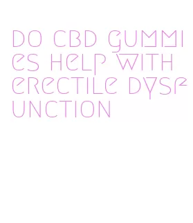 do cbd gummies help with erectile dysfunction