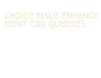 choice male enhancement cbd gummies