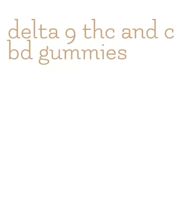 delta 9 thc and cbd gummies