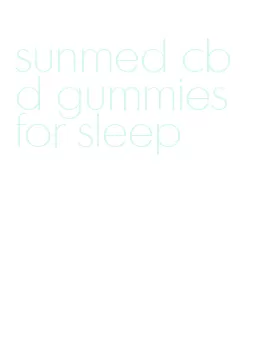 sunmed cbd gummies for sleep