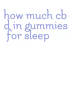 how much cbd in gummies for sleep