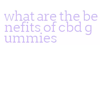 what are the benefits of cbd gummies