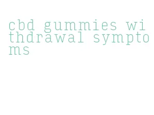 cbd gummies withdrawal symptoms