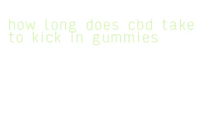 how long does cbd take to kick in gummies