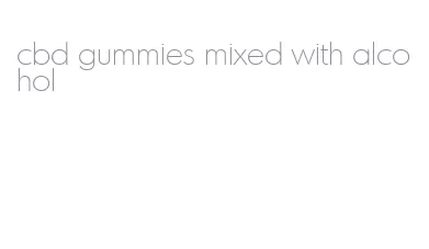 cbd gummies mixed with alcohol