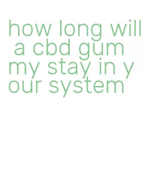 how long will a cbd gummy stay in your system