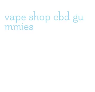 vape shop cbd gummies