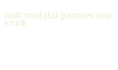 earth med cbd gummies shark tank