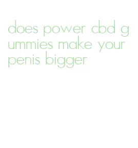 does power cbd gummies make your penis bigger