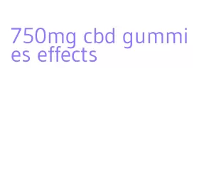 750mg cbd gummies effects