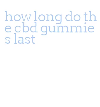 how long do the cbd gummies last