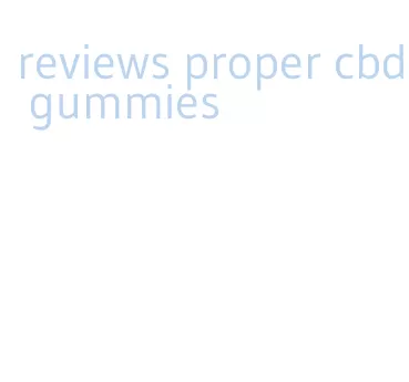 reviews proper cbd gummies