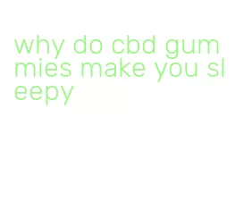 why do cbd gummies make you sleepy